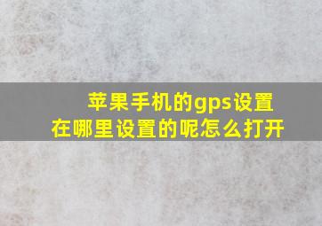 苹果手机的gps设置在哪里设置的呢怎么打开