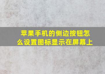 苹果手机的侧边按钮怎么设置图标显示在屏幕上