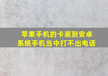 苹果手机的卡装到安卓系统手机当中打不出电话