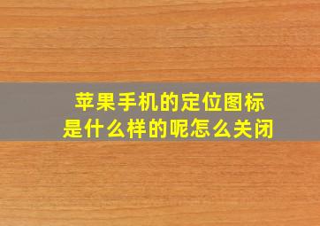 苹果手机的定位图标是什么样的呢怎么关闭