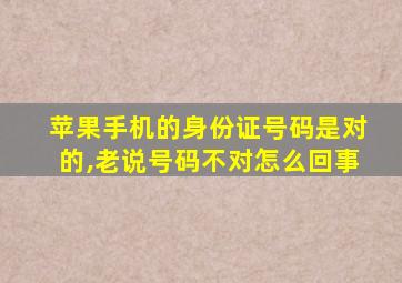 苹果手机的身份证号码是对的,老说号码不对怎么回事