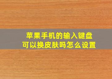 苹果手机的输入键盘可以换皮肤吗怎么设置