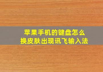 苹果手机的键盘怎么换皮肤出现讯飞输入法