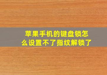 苹果手机的键盘锁怎么设置不了指纹解锁了