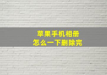 苹果手机相册怎么一下删除完