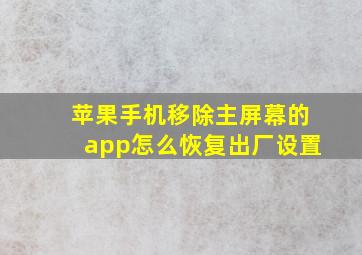 苹果手机移除主屏幕的app怎么恢复出厂设置