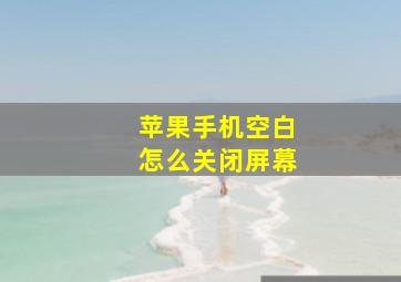 苹果手机空白怎么关闭屏幕