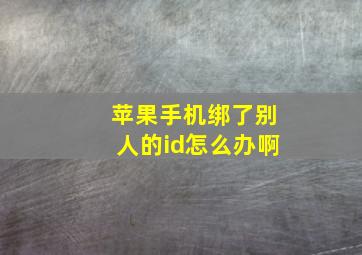 苹果手机绑了别人的id怎么办啊