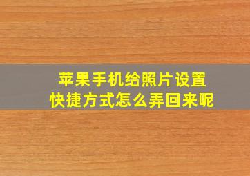 苹果手机给照片设置快捷方式怎么弄回来呢