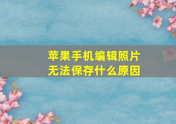 苹果手机编辑照片无法保存什么原因