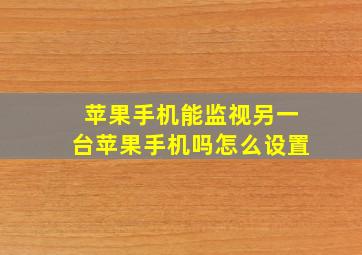 苹果手机能监视另一台苹果手机吗怎么设置