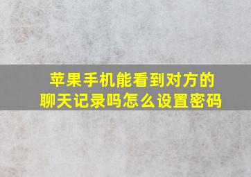 苹果手机能看到对方的聊天记录吗怎么设置密码