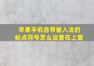 苹果手机自带输入法的标点符号怎么设置在上面