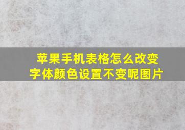 苹果手机表格怎么改变字体颜色设置不变呢图片