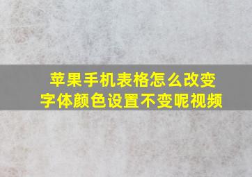 苹果手机表格怎么改变字体颜色设置不变呢视频