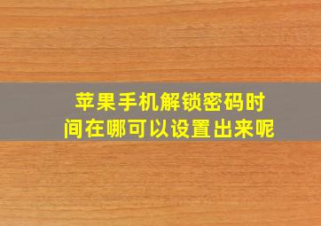 苹果手机解锁密码时间在哪可以设置出来呢