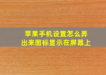 苹果手机设置怎么弄出来图标显示在屏幕上