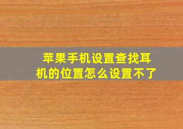 苹果手机设置查找耳机的位置怎么设置不了