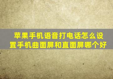 苹果手机语音打电话怎么设置手机曲面屏和直面屏哪个好