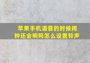 苹果手机语音的时候闹钟还会响吗怎么设置铃声