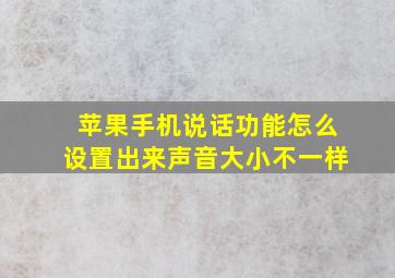 苹果手机说话功能怎么设置出来声音大小不一样