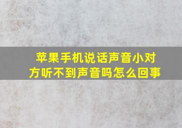 苹果手机说话声音小对方听不到声音吗怎么回事