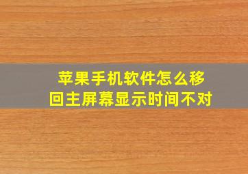 苹果手机软件怎么移回主屏幕显示时间不对