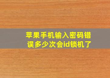 苹果手机输入密码错误多少次会id锁机了