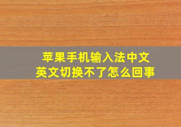 苹果手机输入法中文英文切换不了怎么回事