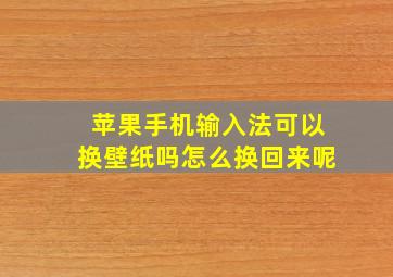 苹果手机输入法可以换壁纸吗怎么换回来呢