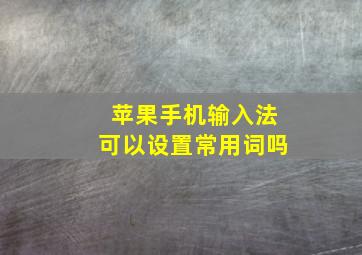 苹果手机输入法可以设置常用词吗