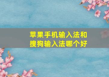 苹果手机输入法和搜狗输入法哪个好