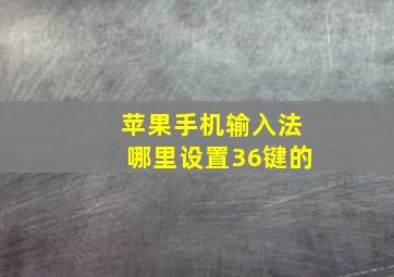 苹果手机输入法哪里设置36键的