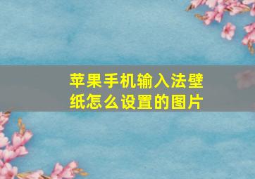 苹果手机输入法壁纸怎么设置的图片