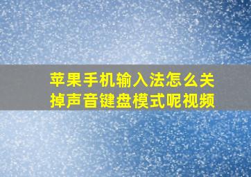 苹果手机输入法怎么关掉声音键盘模式呢视频