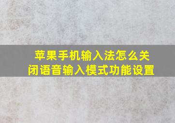 苹果手机输入法怎么关闭语音输入模式功能设置