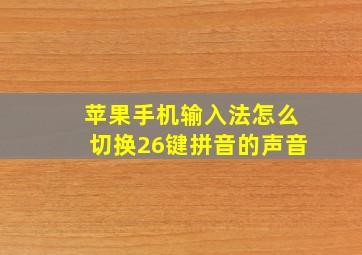 苹果手机输入法怎么切换26键拼音的声音