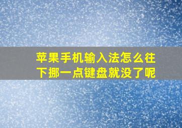 苹果手机输入法怎么往下挪一点键盘就没了呢