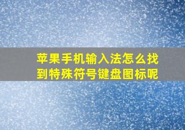 苹果手机输入法怎么找到特殊符号键盘图标呢