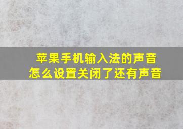 苹果手机输入法的声音怎么设置关闭了还有声音