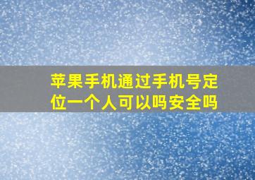 苹果手机通过手机号定位一个人可以吗安全吗