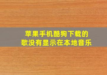 苹果手机酷狗下载的歌没有显示在本地音乐