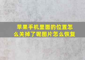 苹果手机里面的位置怎么关掉了呢图片怎么恢复