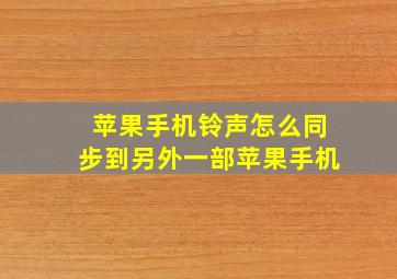 苹果手机铃声怎么同步到另外一部苹果手机