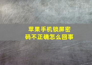 苹果手机锁屏密码不正确怎么回事