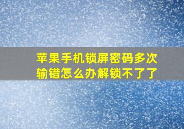 苹果手机锁屏密码多次输错怎么办解锁不了了