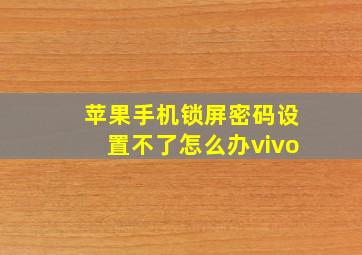 苹果手机锁屏密码设置不了怎么办vivo