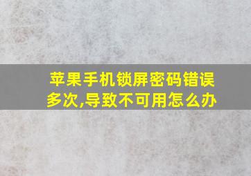 苹果手机锁屏密码错误多次,导致不可用怎么办