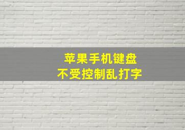 苹果手机键盘不受控制乱打字