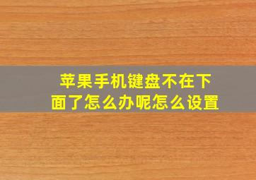 苹果手机键盘不在下面了怎么办呢怎么设置